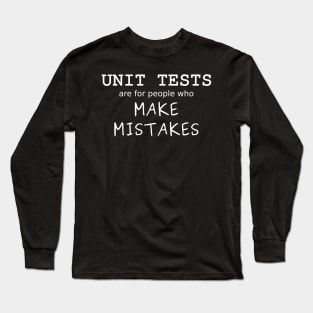 Unit Tests are for people who Make Mistakes (White Text) Long Sleeve T-Shirt